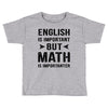 English Is Important But Math Is Importanter Toddler T-shirt