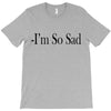 i'm so sad T-Shirt