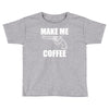 make me coffee Toddler T-shirt