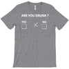 are you drunk yes no T-Shirt