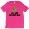 its 420 somewhere T-Shirt