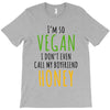 i'm so vegan i don't even call my boyfriend honey T-Shirt