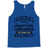 i never dreamed i would be a super cute caregiver but here i am killin Tank Top