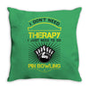 I Dont Need Therapy Need Pin Bowling Throw Pillow