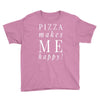 pizza makes me happy Youth Tee