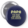 papa the man the myth the legend Pin-back button