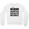 nurse my job is to help your ass not kiss it Crewneck Sweatshirt