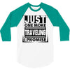 Just One More Traveling I Promise 3/4 Sleeve Shirt