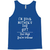 I Am Your Mothers Day Gift Dad Says You're Welcome Tank Top