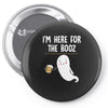 Im Here For The Booz Pin-back button