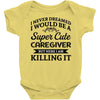 i never dreamed i would be a super cute caregiver but here i am killin Baby Bodysuit