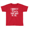 I Wonder If Beer Thinks About Me Toddler T-shirt