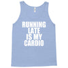 running late is my cardio Tank Top
