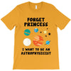 Forget Princess, I Want To Be An Astrophysicist T-Shirt