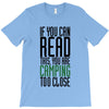 if you can read this, you are camping too close T-Shirt