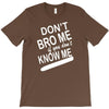 dont know me dont bro me T-Shirt