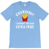 exercise vs extra fries T-Shirt