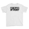 my place or yours Youth Tee