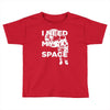 need my space Toddler T-shirt