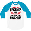 Legends Are Born In November 3/4 Sleeve Shirt