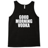 good morning vodka Tank Top