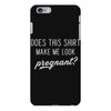 Does This Shirt Make Me Look Pregnant? iPhone 6 Plus/6s Plus Case