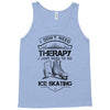 I Don't Need Therapy Just to Go Ice Skating Tank Top