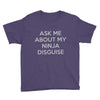 ask me about my ninja disguise Youth Tee