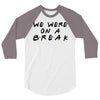 we were on a break 3/4 Sleeve Shirt