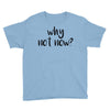why not now Youth Tee