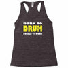 born to drum forced to work Racerback Tank