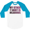 my other t shirt is hilarious 3/4 Sleeve Shirt