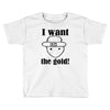 i want the gold Toddler T-shirt