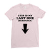 This is My Last One Seriously Ladies Fitted T-Shirt
