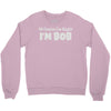 of course i'm right i'm bob Crewneck Sweatshirt