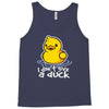 i don't give a duck Tank Top