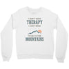 I Don't Need Therapy I Just Need To Go To The Mountains Crewneck Sweatshirt