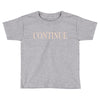 continue Toddler T-shirt