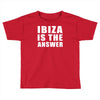 ibiza is the answer Toddler T-shirt