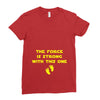 The Force is Strong With This One Ladies Fitted T-Shirt