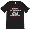 i wear my melanin like a badge of honor T-Shirt