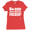 no one cares what you folded Ladies Fitted T-Shirt