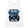 i may not be be perfect but my dog loves me Tank Top