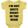 i'm not quite right in the head Baby Onesie