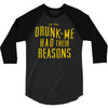 drunk me had their reasons 3/4 Sleeve Shirt