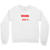 i may be wrong Crewneck Sweatshirt