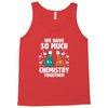 We Have So Much Chemistry Together Tank Top