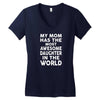My Mom Has The Most Awesome Daughter In The World Women's V-Neck T-Shirt