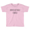 irresitible force Toddler T-shirt