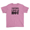 caution i might be hot Youth Tee
